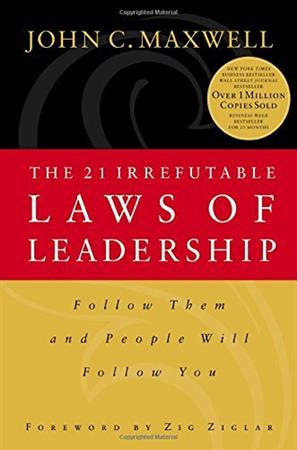 The 21 Irrefutable Laws of Leadership Follow Them and People Will Follow You  John C Maxwell 